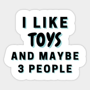 I Like Toys And Maybe 3 People Sticker